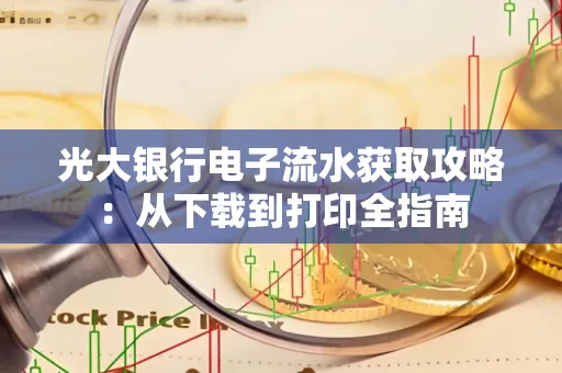 光大银行电子流水获取攻略:从下载到打印全指南 光大银行电子流水获取攻略:从下载到打印全指南